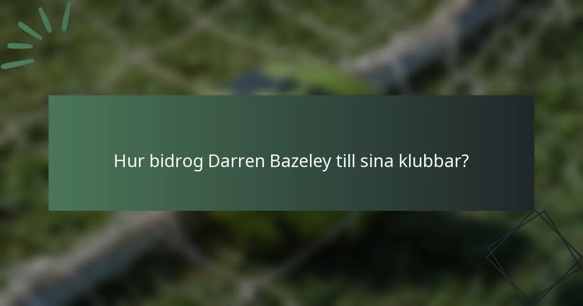 Hur bidrog Darren Bazeley till sina klubbar?