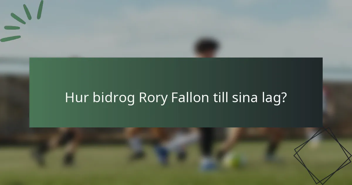 Hur bidrog Rory Fallon till sina lag?