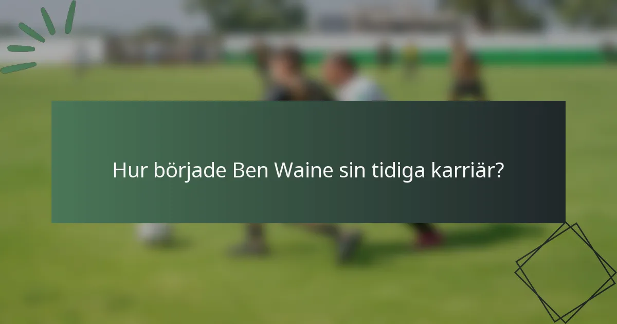 Hur började Ben Waine sin tidiga karriär?