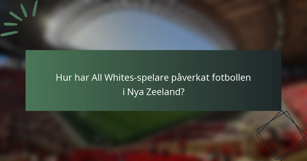 Hur har All Whites-spelare påverkat fotbollen i Nya Zeeland?