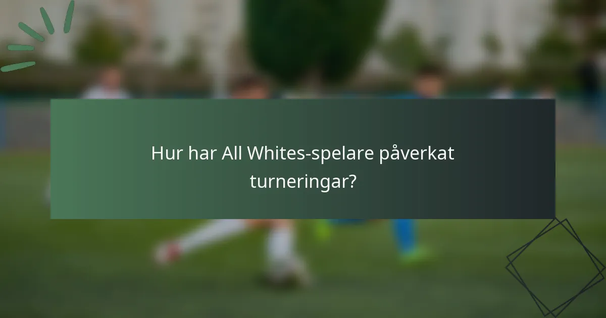 Hur har All Whites-spelare påverkat turneringar?