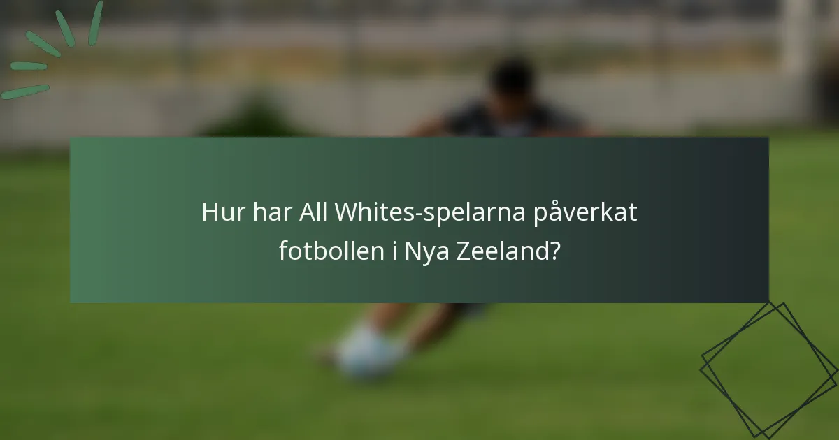 Hur har All Whites-spelarna påverkat fotbollen i Nya Zeeland?