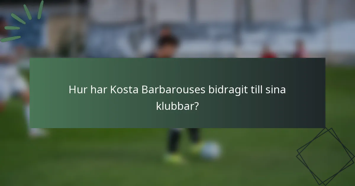 Hur har Kosta Barbarouses bidragit till sina klubbar?
