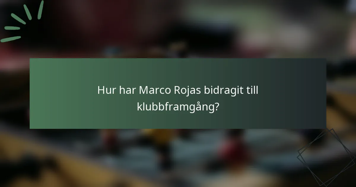 Hur har Marco Rojas bidragit till klubbframgång?