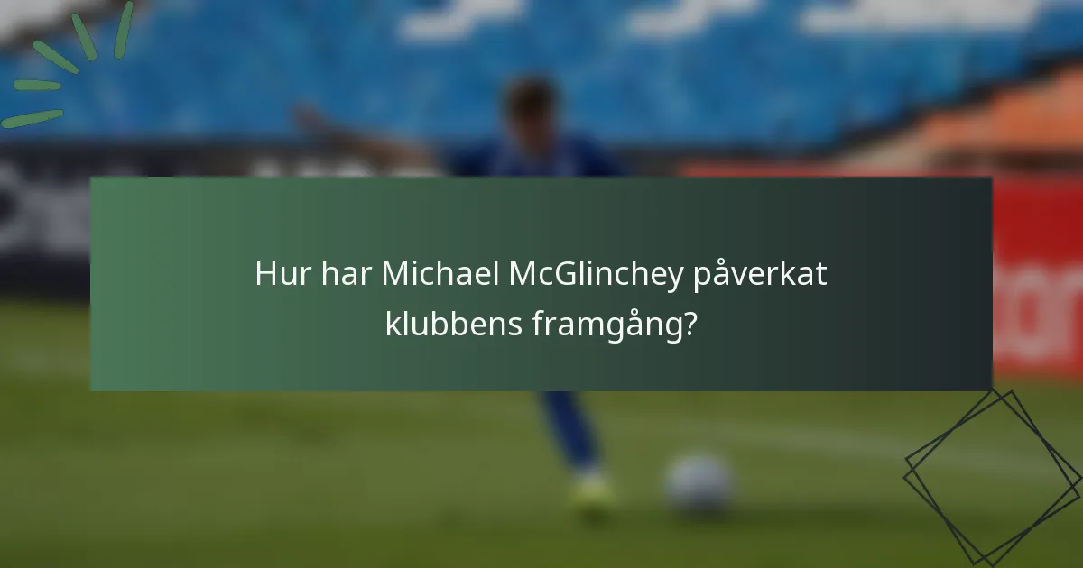 Hur har Michael McGlinchey påverkat klubbens framgång?