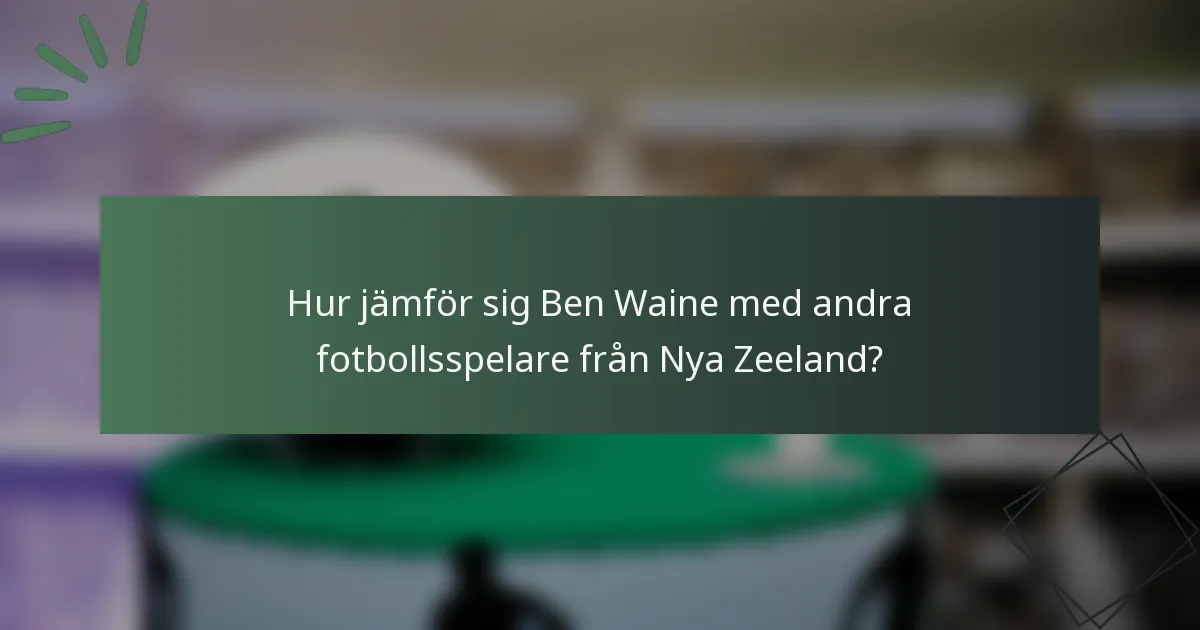 Hur jämför sig Ben Waine med andra fotbollsspelare från Nya Zeeland?