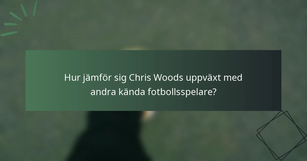 Hur jämför sig Chris Woods uppväxt med andra kända fotbollsspelare?