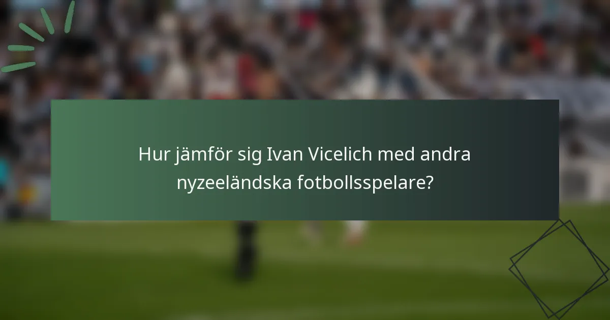 Hur jämför sig Ivan Vicelich med andra nyzeeländska fotbollsspelare?