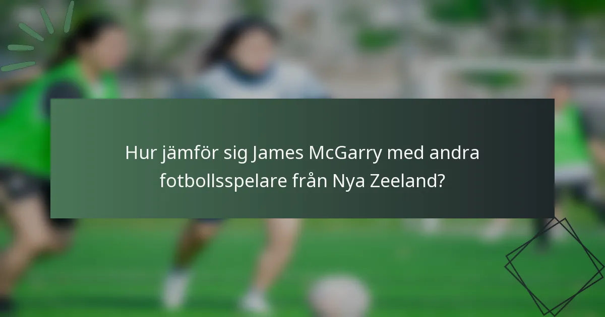 Hur jämför sig James McGarry med andra fotbollsspelare från Nya Zeeland?