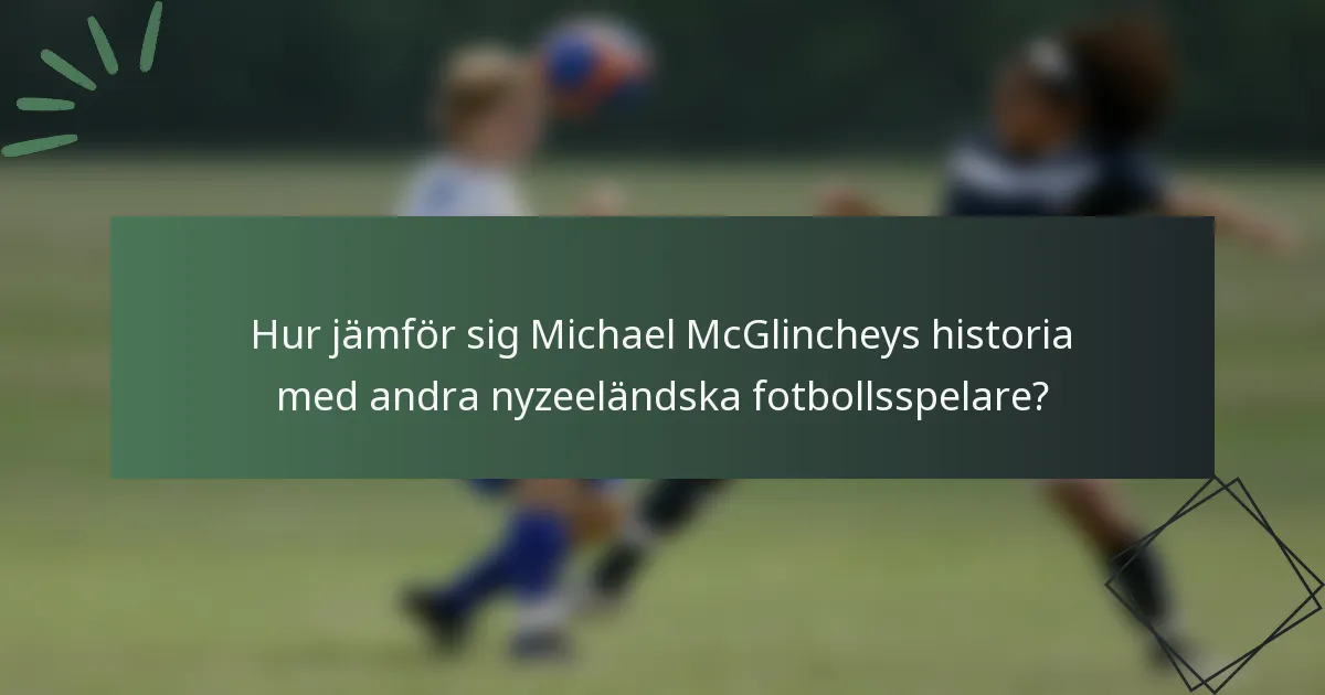 Hur jämför sig Michael McGlincheys historia med andra nyzeeländska fotbollsspelare?
