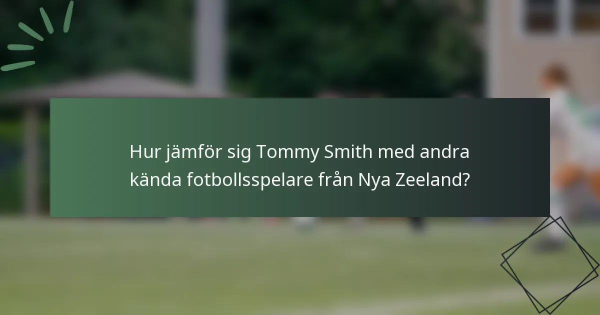 Hur jämför sig Tommy Smith med andra kända fotbollsspelare från Nya Zeeland?