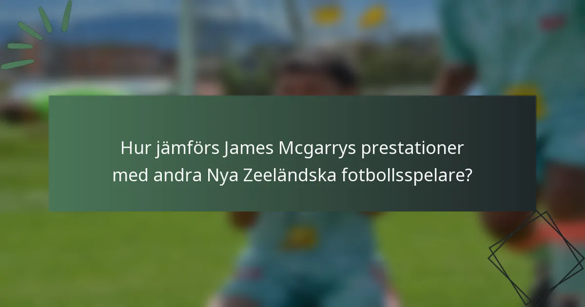 Hur jämförs James Mcgarrys prestationer med andra Nya Zeeländska fotbollsspelare?
