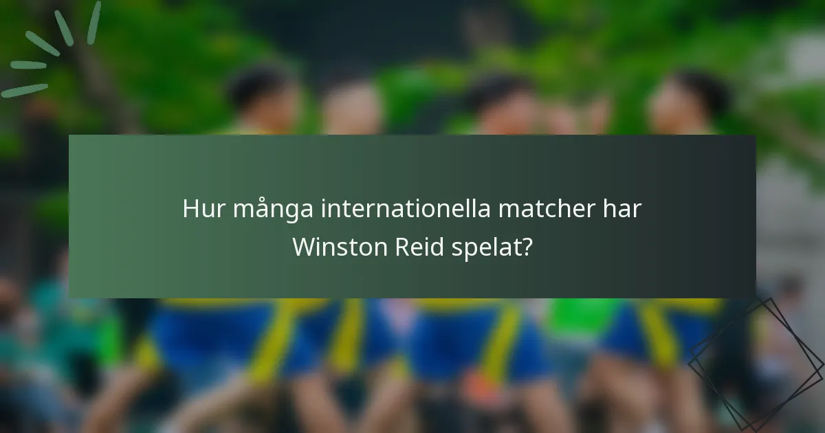 Hur många internationella matcher har Winston Reid spelat?