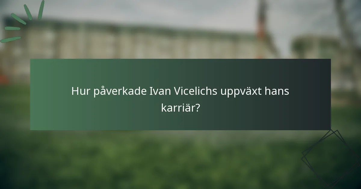 Hur påverkade Ivan Vicelichs uppväxt hans karriär?