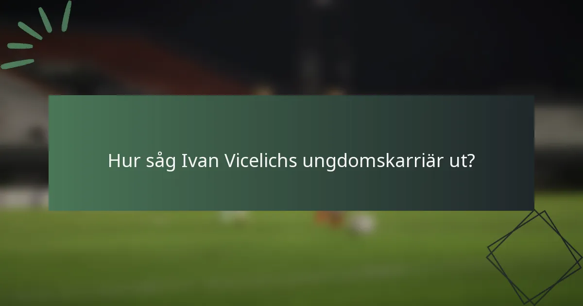 Hur såg Ivan Vicelichs ungdomskarriär ut?