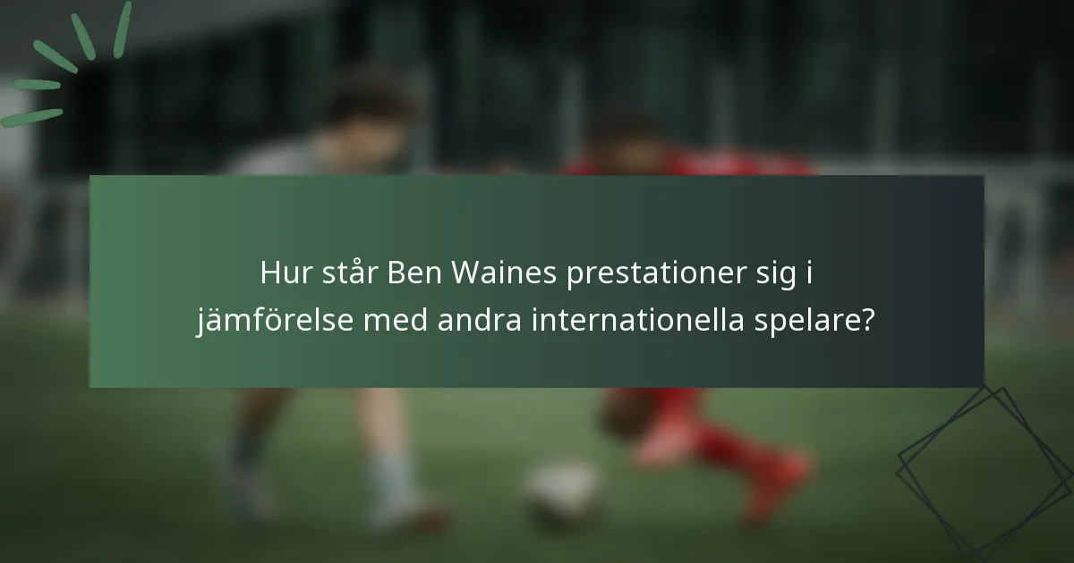 Hur står Ben Waines prestationer sig i jämförelse med andra internationella spelare?