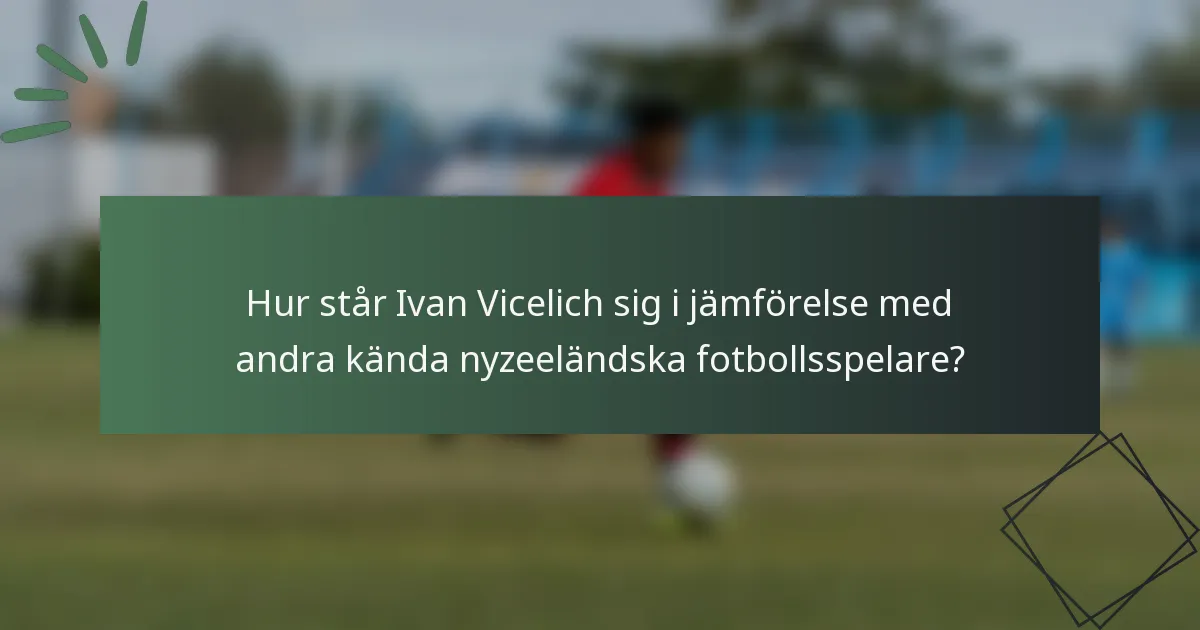 Hur står Ivan Vicelich sig i jämförelse med andra kända nyzeeländska fotbollsspelare?
