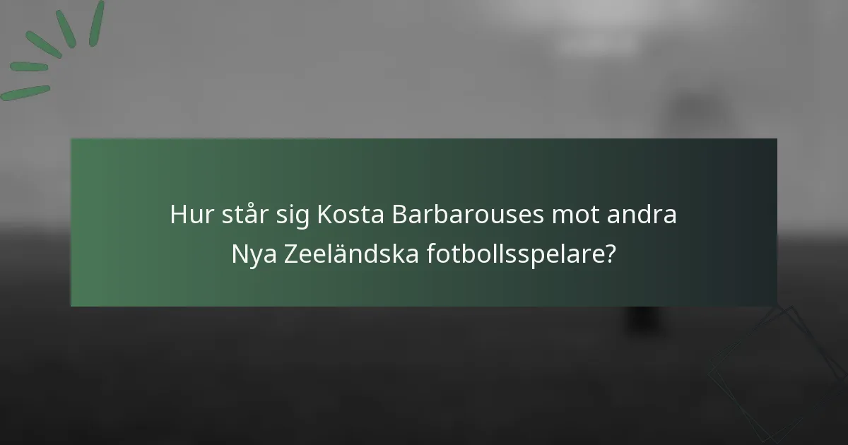 Hur står sig Kosta Barbarouses mot andra Nya Zeeländska fotbollsspelare?
