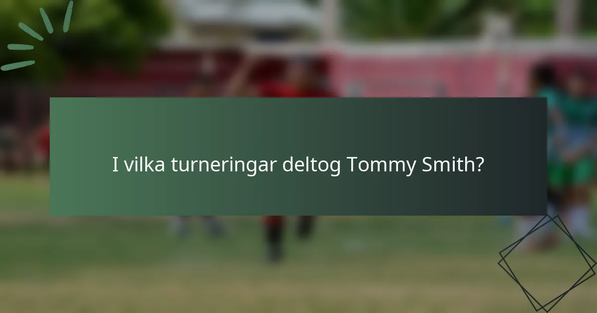 I vilka turneringar deltog Tommy Smith?