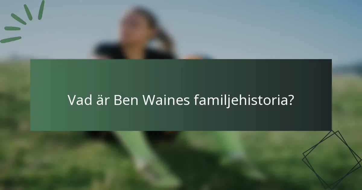 Vad är Ben Waines familjehistoria?