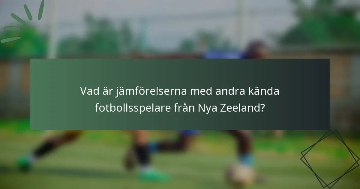 Vad är jämförelserna med andra kända fotbollsspelare från Nya Zeeland?