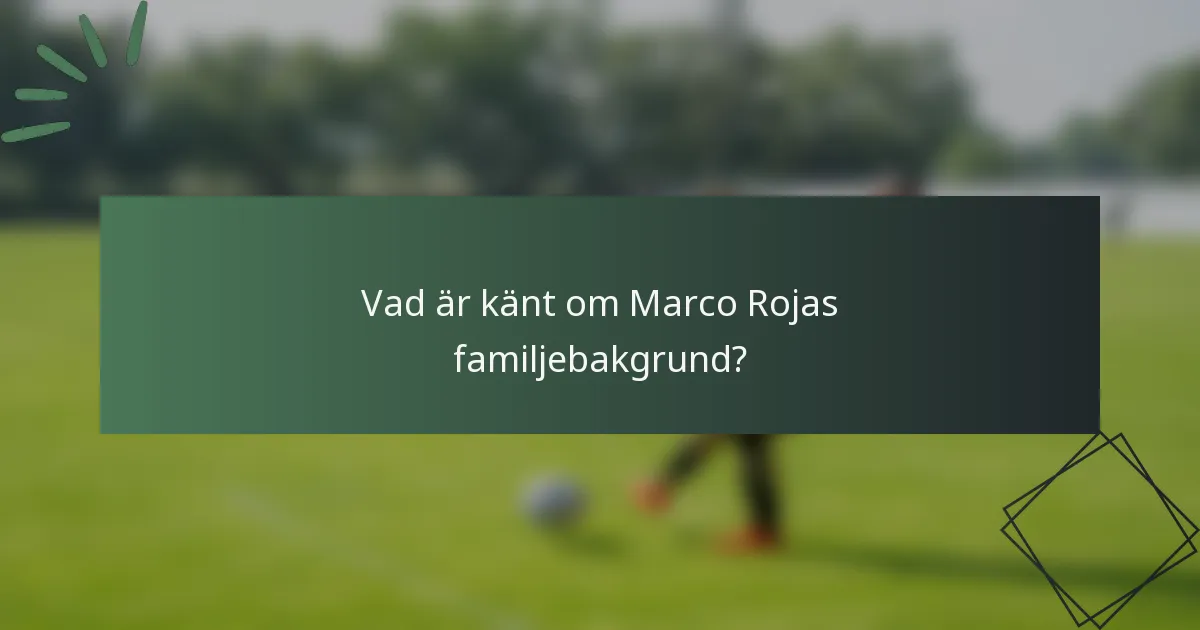 Vad är känt om Marco Rojas familjebakgrund?