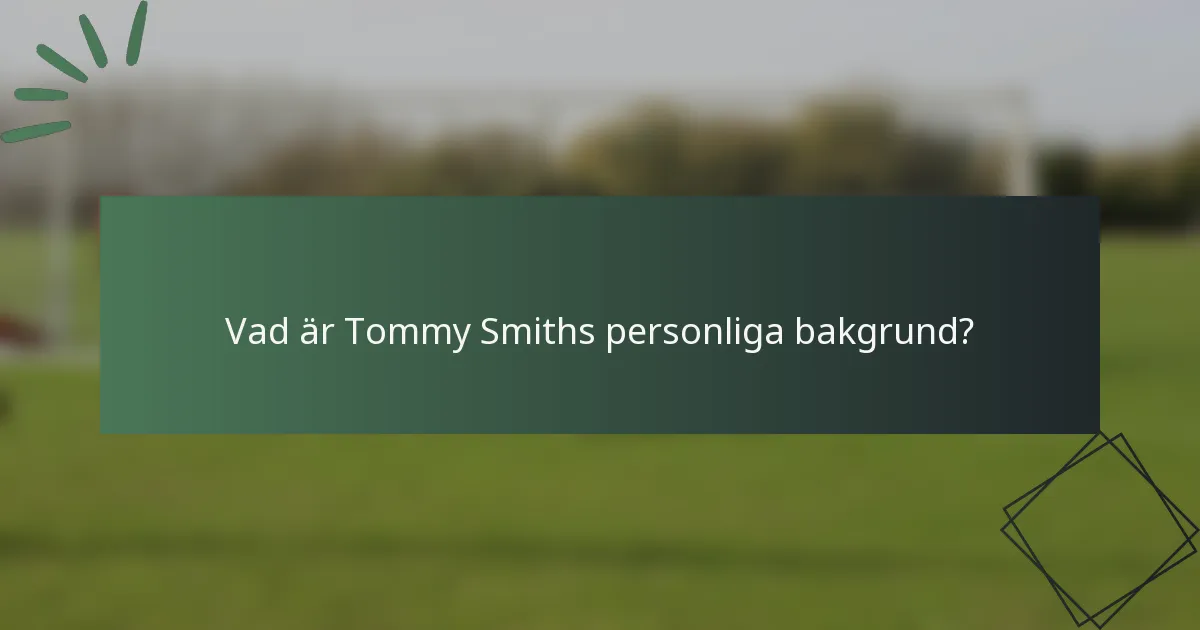 Vad är Tommy Smiths personliga bakgrund?
