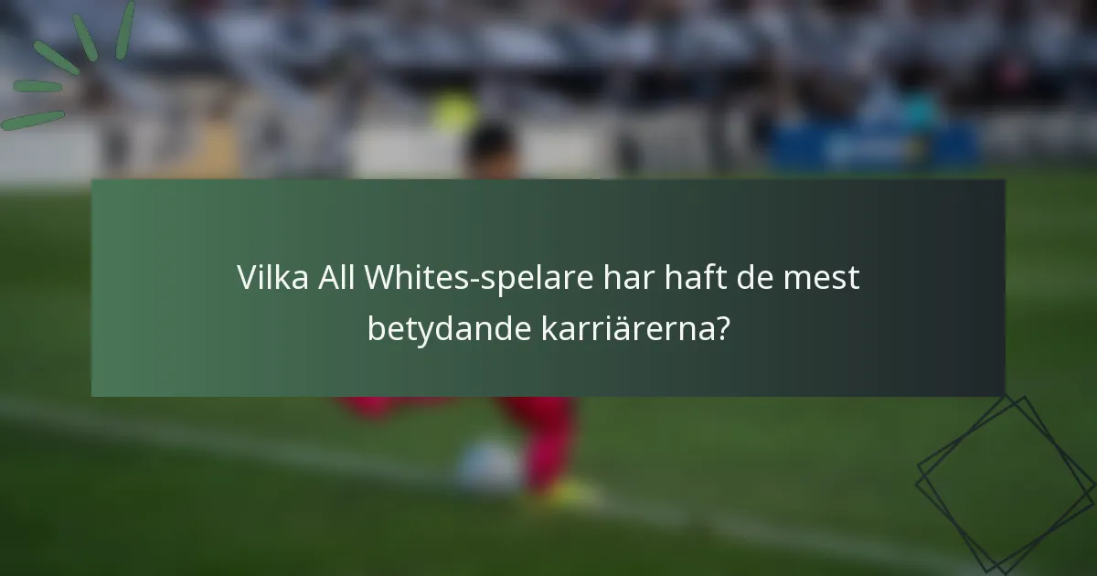 Vilka All Whites-spelare har haft de mest betydande karriärerna?