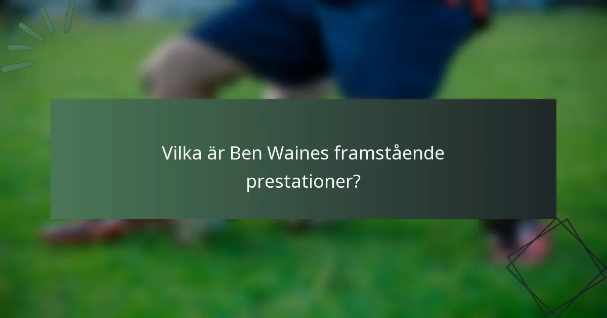 Vilka är Ben Waines framstående prestationer?
