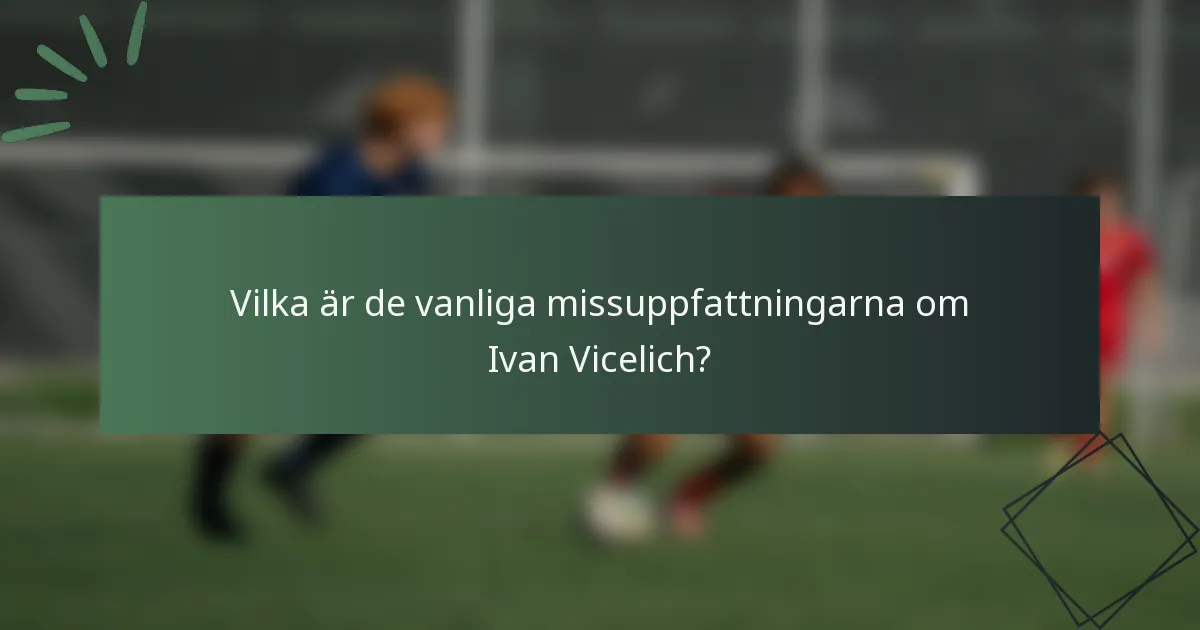 Vilka är de vanliga missuppfattningarna om Ivan Vicelich?