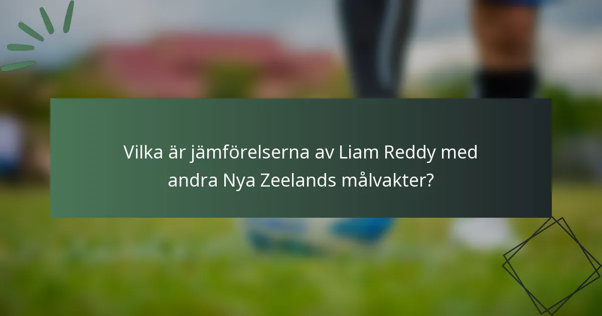 Vilka är jämförelserna av Liam Reddy med andra Nya Zeelands målvakter?