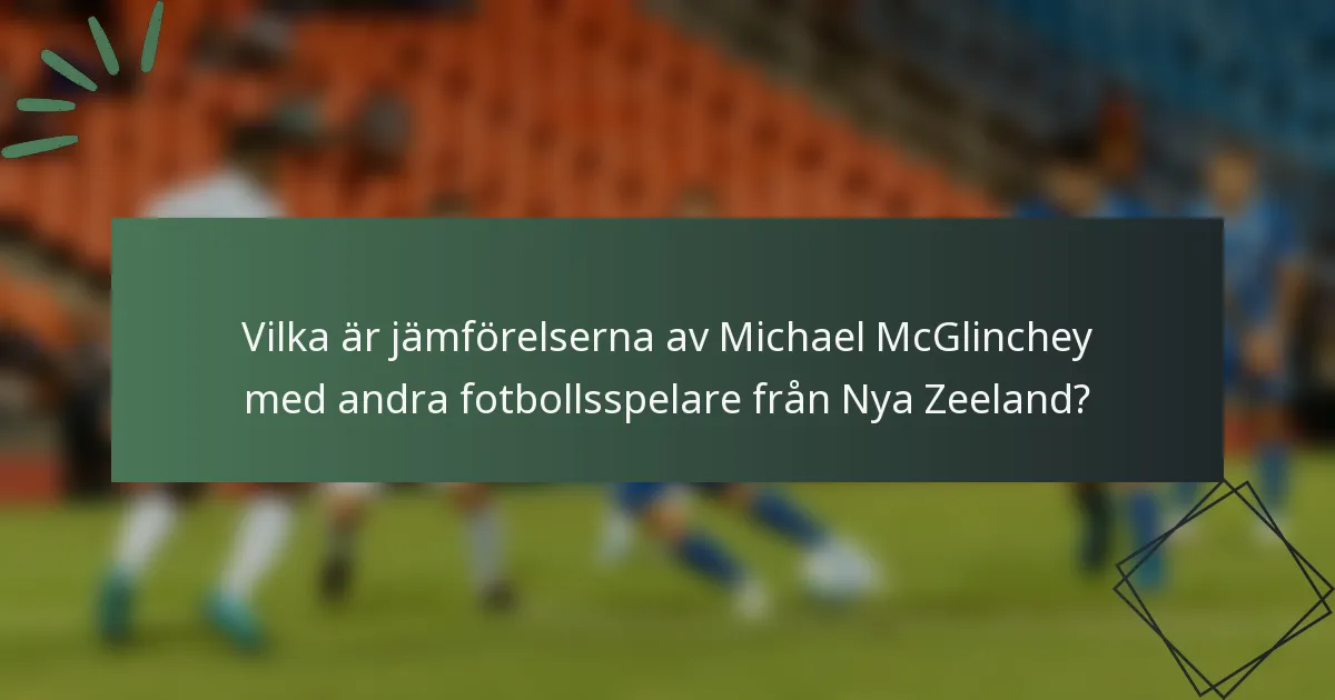 Vilka är jämförelserna av Michael McGlinchey med andra fotbollsspelare från Nya Zeeland?