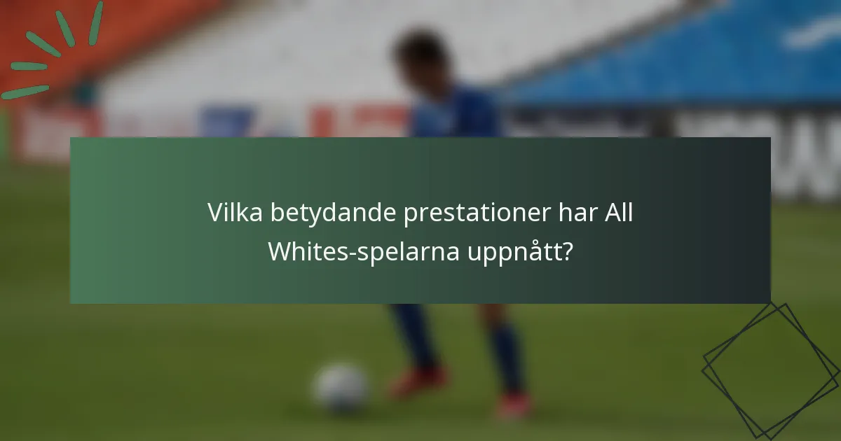 Vilka betydande prestationer har All Whites-spelarna uppnått?