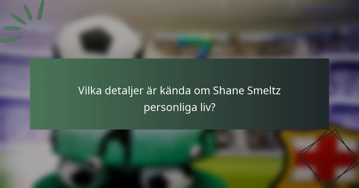 Vilka detaljer är kända om Shane Smeltz personliga liv?