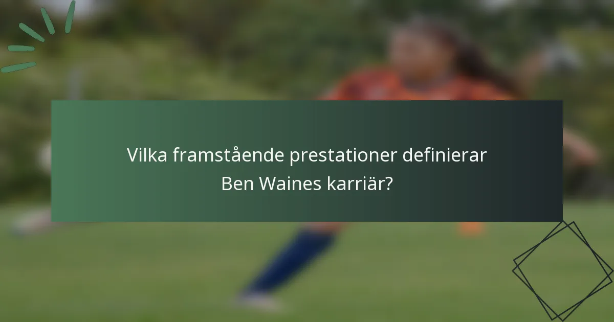 Vilka framstående prestationer definierar Ben Waines karriär?