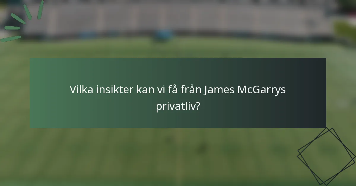 Vilka insikter kan vi få från James McGarrys privatliv?