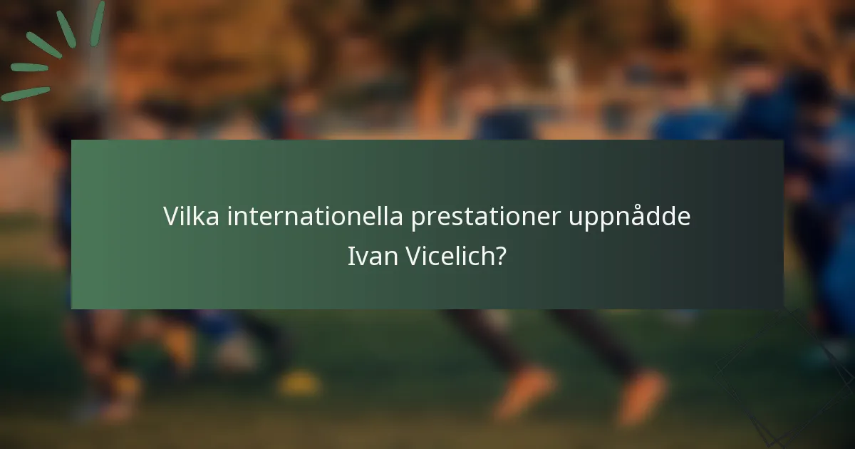 Vilka internationella prestationer uppnådde Ivan Vicelich?