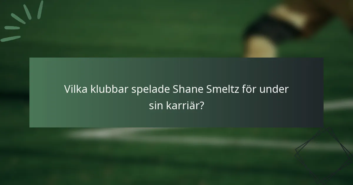 Vilka klubbar spelade Shane Smeltz för under sin karriär?