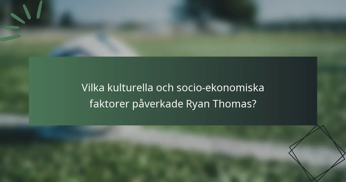 Vilka kulturella och socio-ekonomiska faktorer påverkade Ryan Thomas?