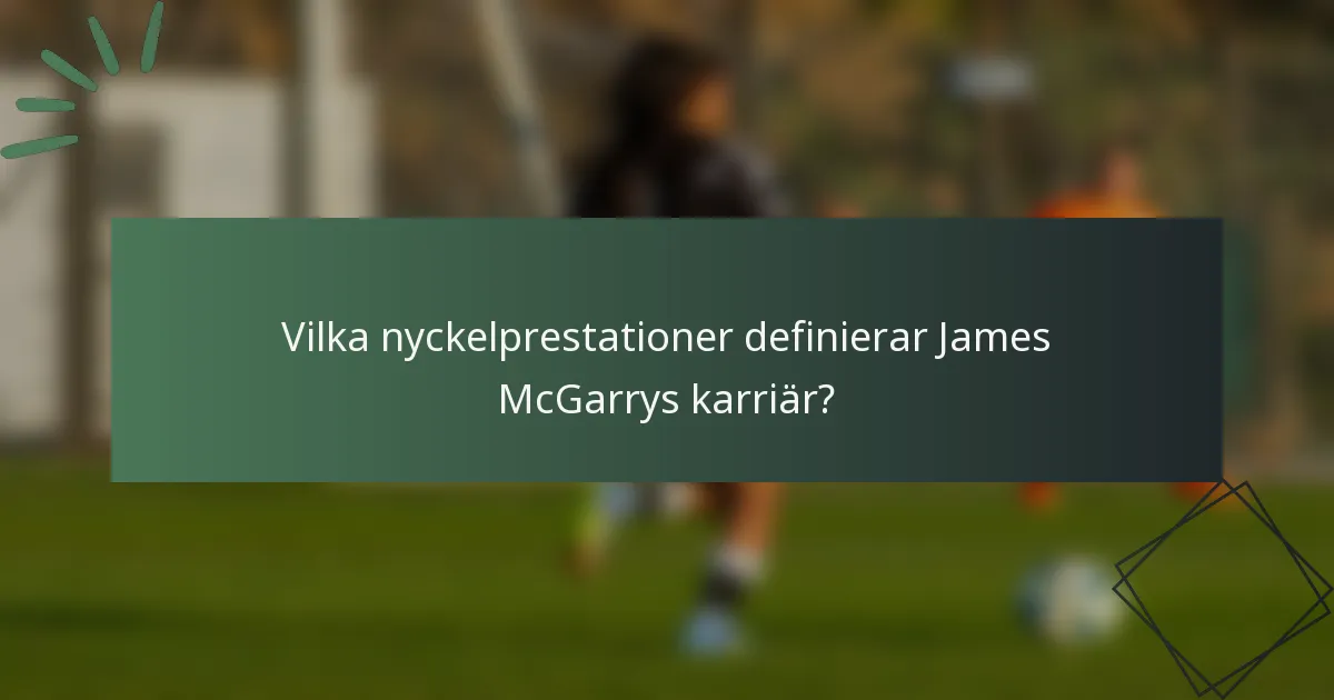 Vilka nyckelprestationer definierar James McGarrys karriär?