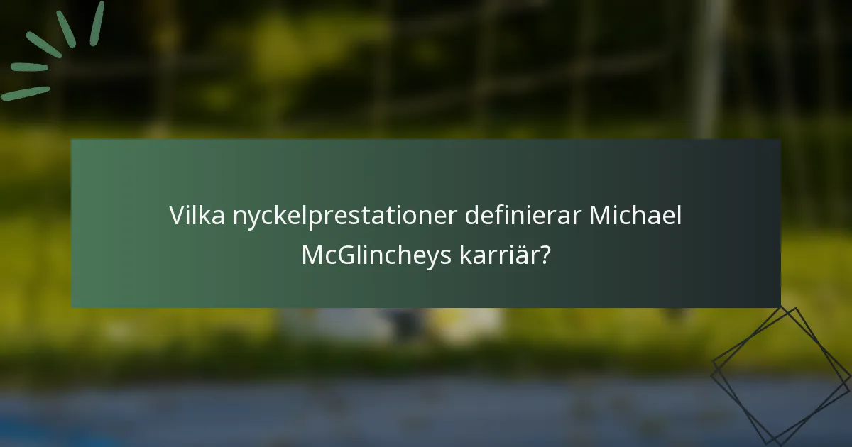 Vilka nyckelprestationer definierar Michael McGlincheys karriär?