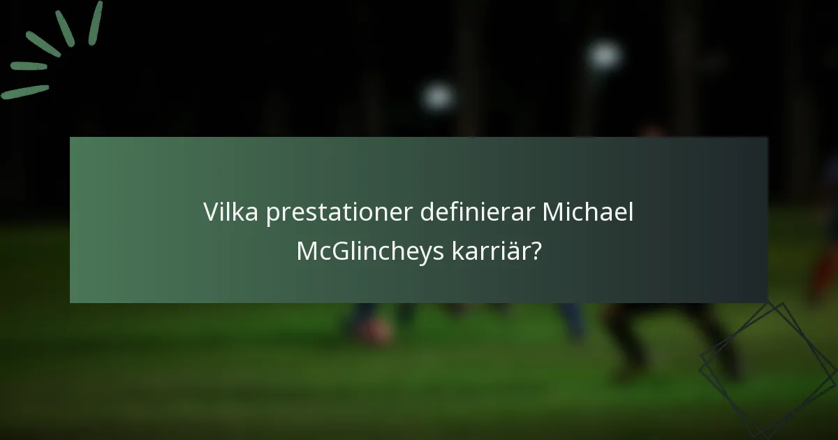Vilka prestationer definierar Michael McGlincheys karriär?