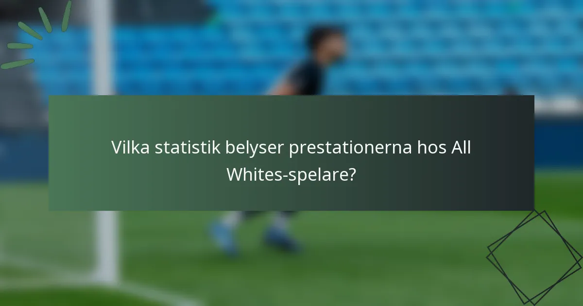 Vilka statistik belyser prestationerna hos All Whites-spelare?