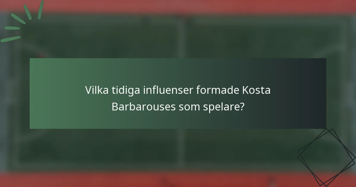 Vilka tidiga influenser formade Kosta Barbarouses som spelare?