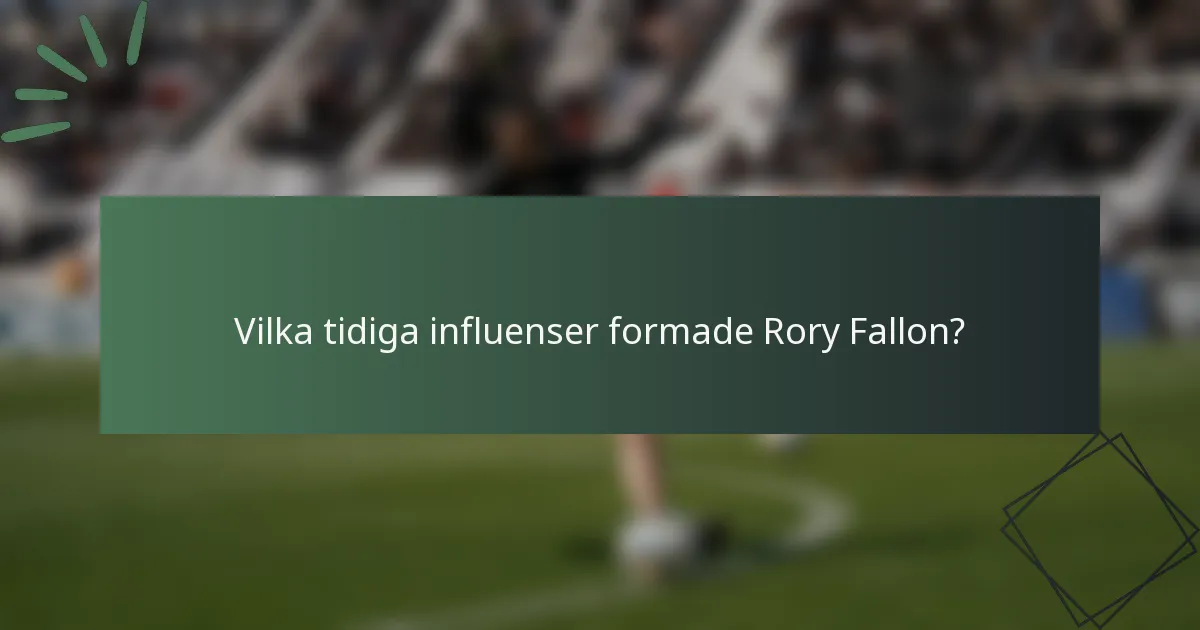 Vilka tidiga influenser formade Rory Fallon?