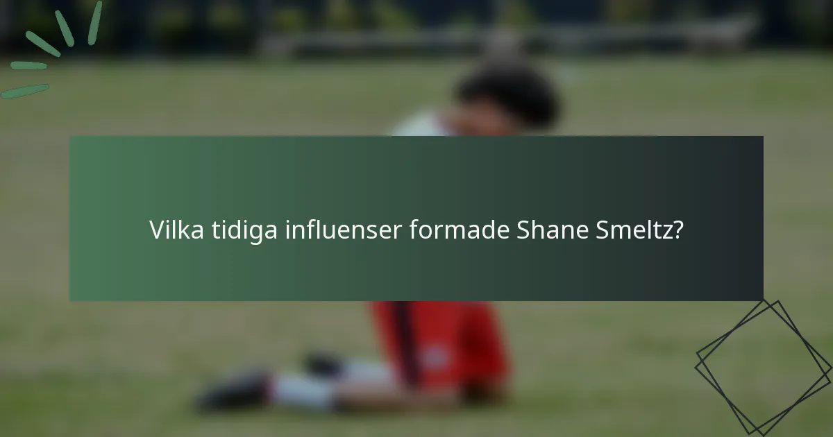 Vilka tidiga influenser formade Shane Smeltz?
