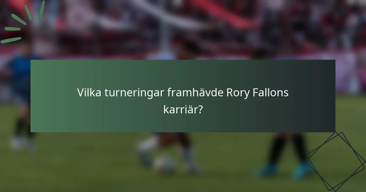 Vilka turneringar framhävde Rory Fallons karriär?
