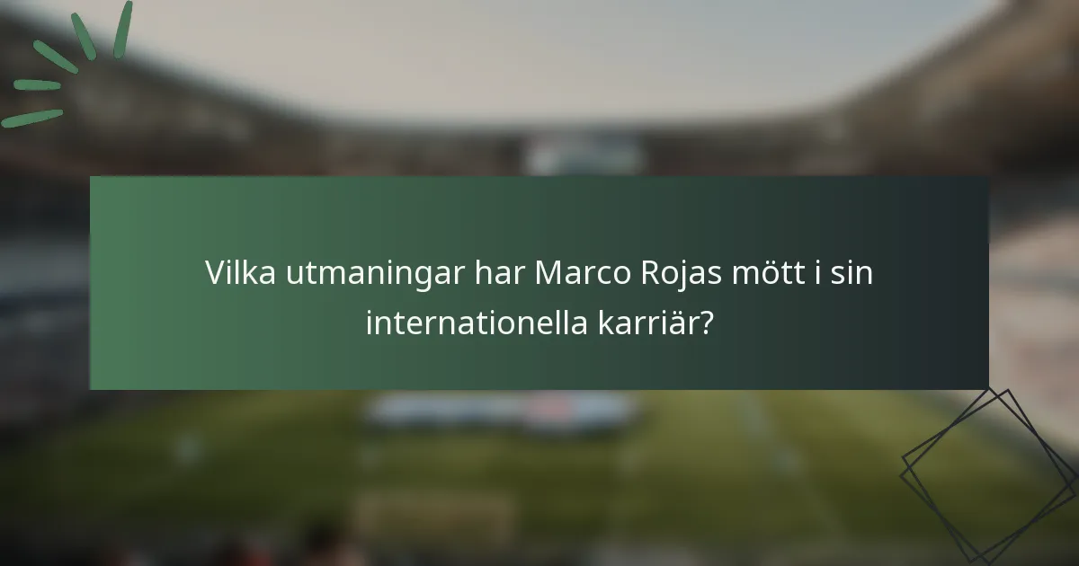 Vilka utmaningar har Marco Rojas mött i sin internationella karriär?