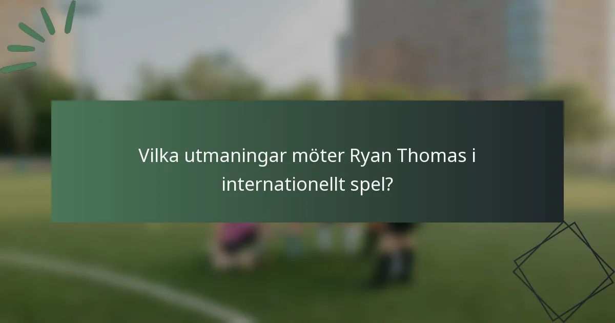 Vilka utmaningar möter Ryan Thomas i internationellt spel?