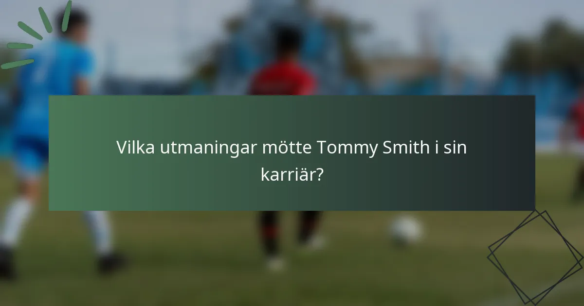 Vilka utmaningar mötte Tommy Smith i sin karriär?